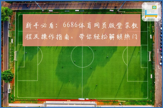 新手必看:6686体育网页版登录教程及操作指南,带你轻松解锁热门赛事体验