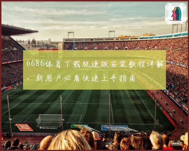 6686体育下载极速版安装教程详解，新用户必看快速上手指南